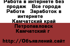 Работа в интернете без продаж - Все города Работа » Заработок в интернете   . Камчатский край,Петропавловск-Камчатский г.